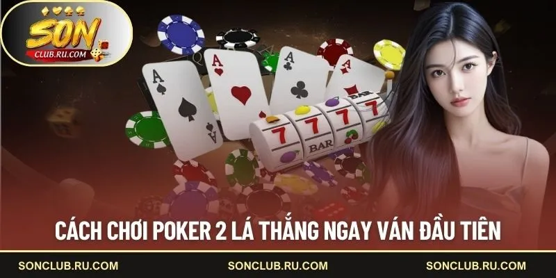 Cách chơi Poker 2 lá thắng ngay ván đầu tiên